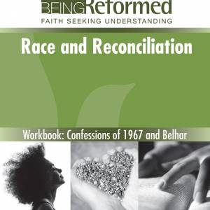 Being Reformed: Race and Reconciliation book cover, Workbook: Confessions of 1967 and Belhar